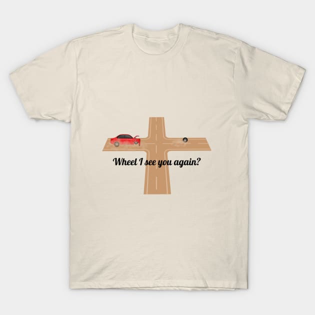 Wheel I see you again? T-Shirt by tubakubrashop